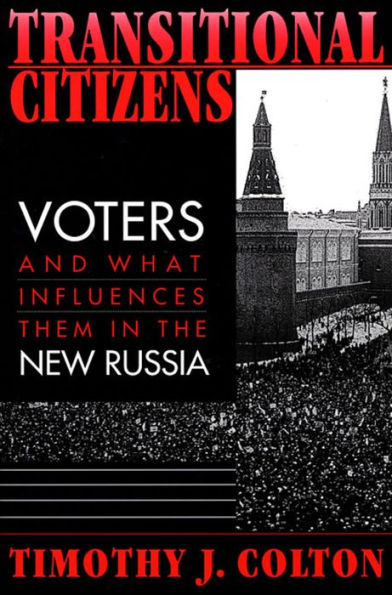 Transitional Citizens: Voters and What Influences Them in the New Russia / Edition 1