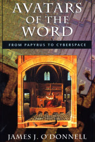 Title: Avatars of the Word: From Papyrus to Cyberspace / Edition 1, Author: James J. O'Donnell