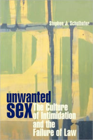 Title: Unwanted Sex: The Culture of Intimidation and the Failure of Law / Edition 1, Author: Stephen J. Schulhofer