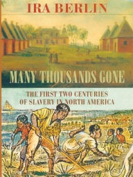 Title: Many Thousands Gone: The First Two Centuries of Slavery in North America, Author: Ira Berlin
