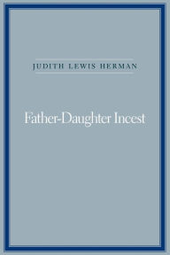 Title: Father-Daughter Incest: With a New Afterword / Edition 1, Author: Judith Lewis Herman