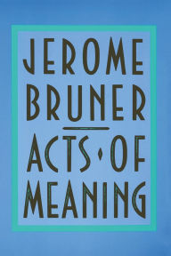 Title: Acts of Meaning: Four Lectures on Mind and Culture, Author: Jerome Seymour Bruner