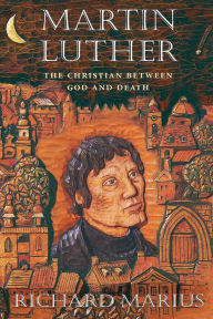 Title: Martin Luther: The Christian between God and Death, Author: Richard Marius