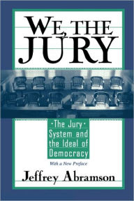 Title: We, the Jury: The Jury System and the Ideal of Democracy, With a New Preface / Edition 1, Author: Jeffrey Abramson