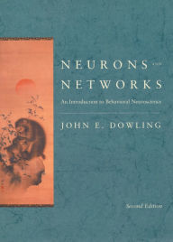Title: Neurons and Networks: An Introduction to Behavioral Neuroscience, Second Edition / Edition 2, Author: John E. Dowling