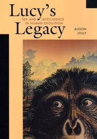 Title: Lucy's Legacy: Sex and Intelligence in Human Evolution, Author: Alison Jolly