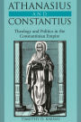 Athanasius and Constantius: Theology and Politics in the Constantinian Empire