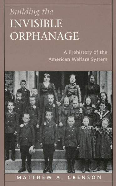 Building the Invisible Orphanage: A Prehistory of the American Welfare System