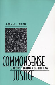 Title: Commonsense Justice: Jurors' Notions of the Law / Edition 1, Author: Norman J. Finkel