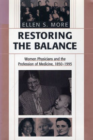 Title: Restoring the Balance: Women Physicians and the Profession of Medicine, 1850-1995 / Edition 1, Author: Ellen S. More