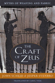 Title: The Craft of Zeus: Myths of Weaving and Fabric, Author: John Scheid