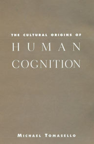 Title: The Cultural Origins of Human Cognition / Edition 1, Author: Michael Tomasello
