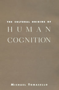 Title: The Cultural Origins of Human Cognition / Edition 1, Author: Michael Tomasello