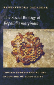 Title: The Social Biology of <i>Ropalidia marginata</i>: Toward Understanding the Evolution of Eusociality, Author: Raghavendra Gadagkar