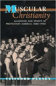Muscular Christianity: Manhood and Sports in Protestant America, 1880-1920
