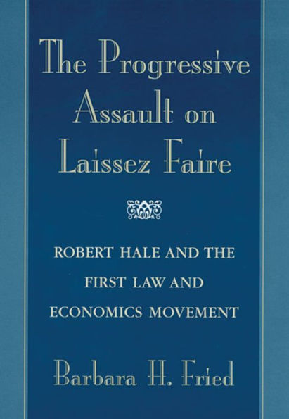 The Progressive Assault on Laissez Faire: Robert Hale and the First Law and Economics Movement