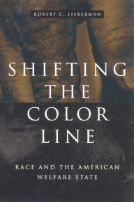 Title: Shifting the Color Line: Race and the American Welfare State / Edition 1, Author: Robert C. Lieberman
