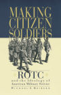 Making Citizen-Soldiers: ROTC and the Ideology of American Military Service