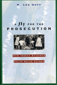 Title: A Fly for the Prosecution: How Insect Evidence Helps Solve Crimes, Author: M. Lee Goff