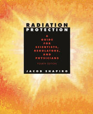 Title: Radiation Protection: A Guide for Scientists, Regulators, and Physicians, Fourth Edition / Edition 4, Author: Jacob Shapiro