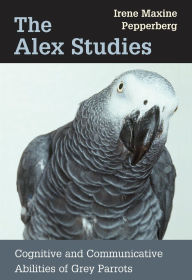 The Alex Studies: Cognitive and Communicative Abilities of Grey Parrots / Edition 1
