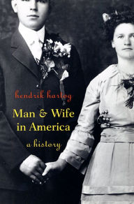 Title: Man and Wife in America: A History / Edition 1, Author: Hendrik Hartog