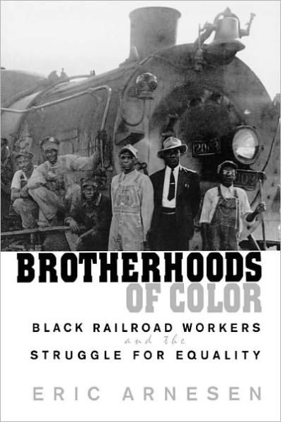 Brotherhoods of Color: Black Railroad Workers and the Struggle for Equality