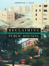 Title: Reclaiming Public Housing: A Half Century of Struggle in Three Public Neighborhoods, Author: Lawrence J. Vale