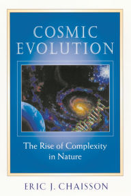 Title: Cosmic Evolution: The Rise of Complexity in Nature / Edition 1, Author: Eric J. Chaisson