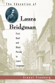 Title: The Education of Laura Bridgman: First Deaf and Blind Person to Learn Language, Author: Ernest Freeberg