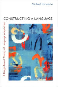 Constructing a Language: A Usage-Based Theory of Language Acquisition