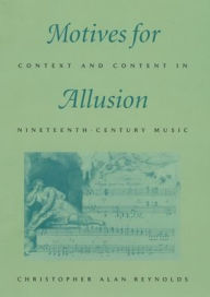 Title: Motives for Allusion: Context and Content in Nineteenth-Century Music, Author: Christopher Alan Reynolds