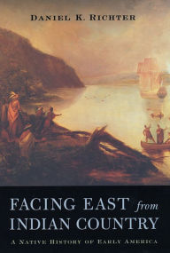 Title: Facing East from Indian Country: A Native History of Early America / Edition 1, Author: Daniel K. Richter