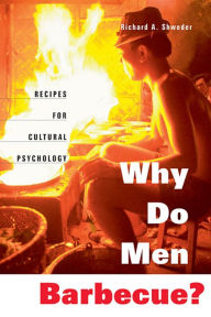 Title: Why Do Men Barbecue?: Recipes for Cultural Psychology / Edition 1, Author: Richard A. Shweder
