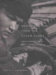 Title: Modernization from the Other Shore: American Intellectuals and the Romance of Russian Development / Edition 1, Author: David C. Engerman
