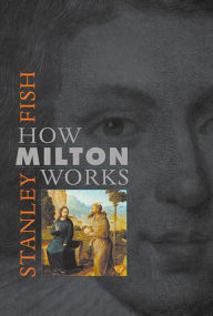 Title: How Milton Works / Edition 1, Author: Stanley Fish