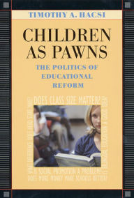 Title: Children as Pawns: The Politics of Educational Reform / Edition 1, Author: Timothy A. Hacsi