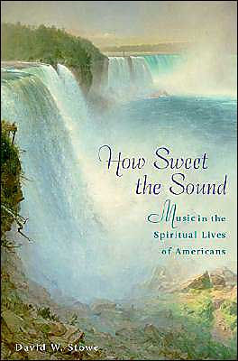 How Sweet the Sound: Music in the Spiritual Lives of Americans / Edition 1