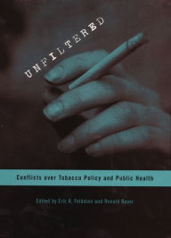 Title: Unfiltered: Conflicts over Tobacco Policy and Public Health / Edition 1, Author: Eric Feldman