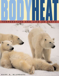 Title: Body Heat: Temperature and Life on Earth, Author: Mark S. Blumberg