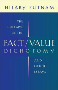 Title: The Collapse of the Fact/Value Dichotomy and Other Essays / Edition 1, Author: Hilary Putnam