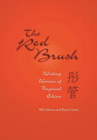 Title: The Red Brush: Writing Women of Imperial China / Edition 1, Author: Wilt L. Idema