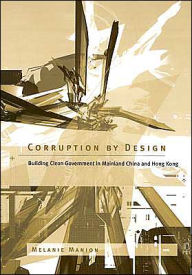 Title: Corruption by Design: Building Clean Government in Mainland China and Hong Kong, Author: Melanie Manion