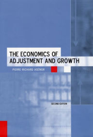 Title: The Economics of Adjustment and Growth: Second Edition / Edition 2, Author: Pierre-Richard Agénor