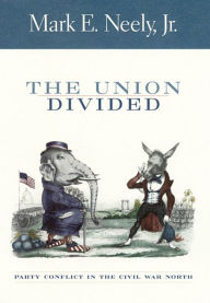 Title: The Union Divided: Party Conflict in the Civil War North / Edition 1, Author: Mark E. Neely Jr.
