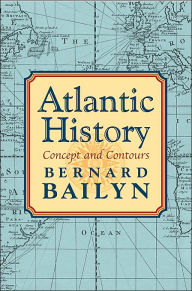 Title: Atlantic History: Concept and Contours / Edition 1, Author: Bernard Bailyn