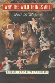 Why the Wild Things Are: Animals in the Lives of Children / Edition 1