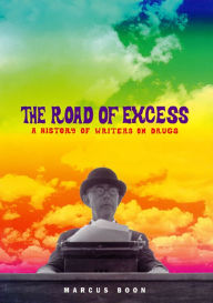 Title: The Road of Excess: A History of Writers on Drugs, Author: Marcus Boon