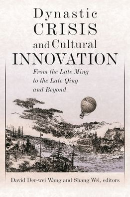 Dynastic Crisis and Cultural Innovation: From the Late Ming to the Late Qing and Beyond