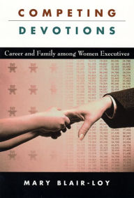 Title: Competing Devotions: Career and Family among Women Executives / Edition 1, Author: Mary Blair-Loy